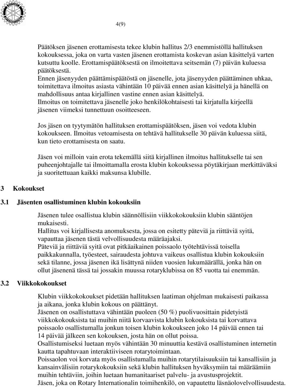 Ennen jäsenyyden päättämispäätöstä on jäsenelle, jota jäsenyyden päättäminen uhkaa, toimitettava ilmoitus asiasta vähintään 10 päivää ennen asian käsittelyä ja hänellä on mahdollisuus antaa