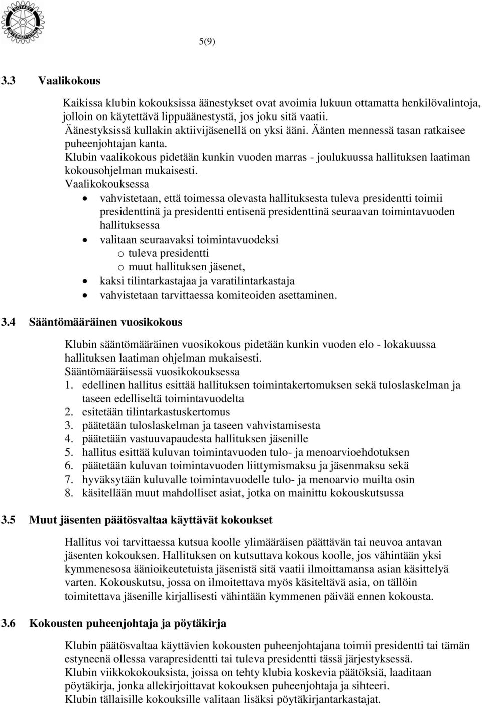 Klubin vaalikokous pidetään kunkin vuoden marras - joulukuussa hallituksen laatiman kokousohjelman mukaisesti.