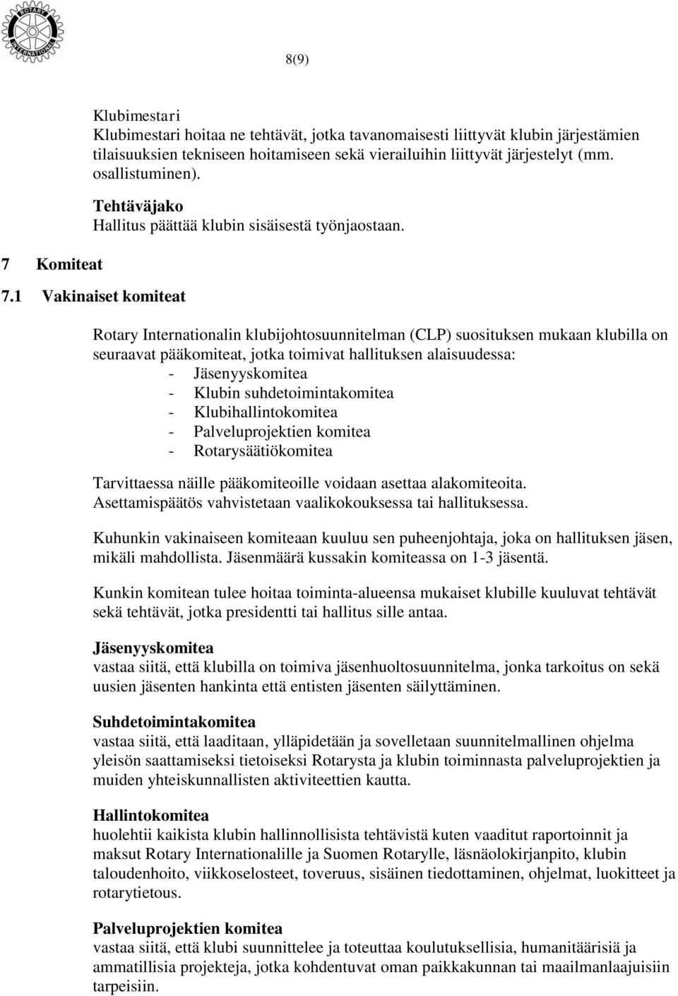 1 Vakinaiset komiteat Rotary Internationalin klubijohtosuunnitelman (CLP) suosituksen mukaan klubilla on seuraavat pääkomiteat, jotka toimivat hallituksen alaisuudessa: - Jäsenyyskomitea - Klubin