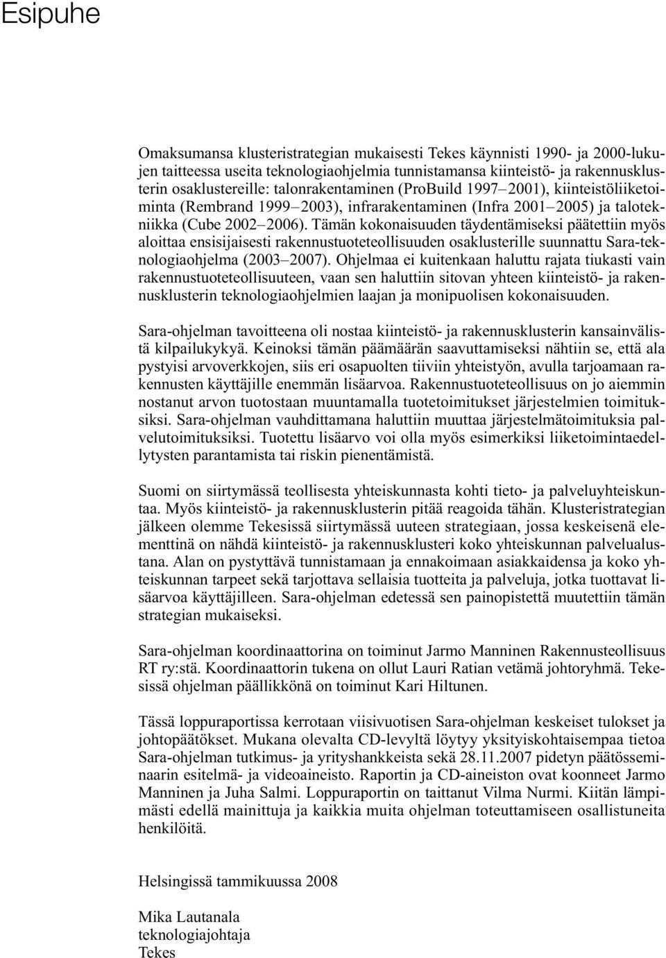 Tämän kokonaisuuden täydentämiseksi päätettiin myös aloittaa ensisijaisesti rakennustuoteteollisuuden osaklusterille suunnattu Sara-teknologiaohjelma (2003 2007).