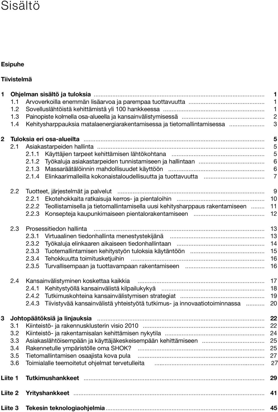 .. 5 2.1.2 Työkaluja asiakastarpeiden tunnistamiseen ja hallintaan... 6 2.1.3 Massaräätälöinnin mahdollisuudet käyttöön... 6 2.1.4 Elinkaarimalleilla kokonaistaloudellisuutta ja tuottavuutta... 7 2.