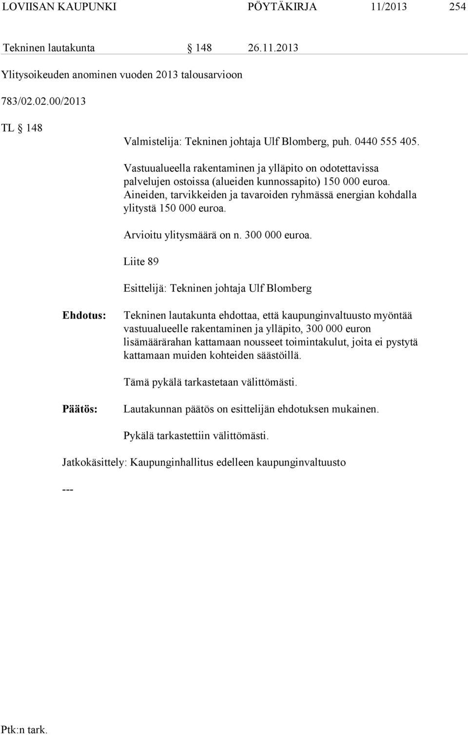 Aineiden, tarvikkeiden ja tavaroiden ryhmässä energian kohdalla ylitystä 150 000 euroa. Arvioitu ylitysmäärä on n. 300 000 euroa.