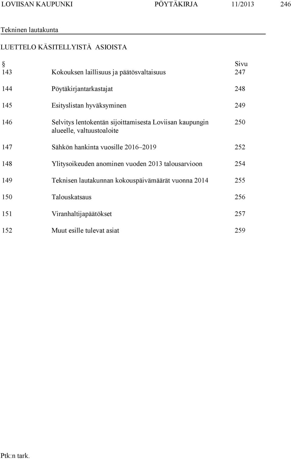 kaupungin alueelle, valtuustoaloite 250 147 Sähkön hankinta vuosille 2016 2019 252 148 Ylitysoikeuden anominen vuoden 2013 talousarvioon