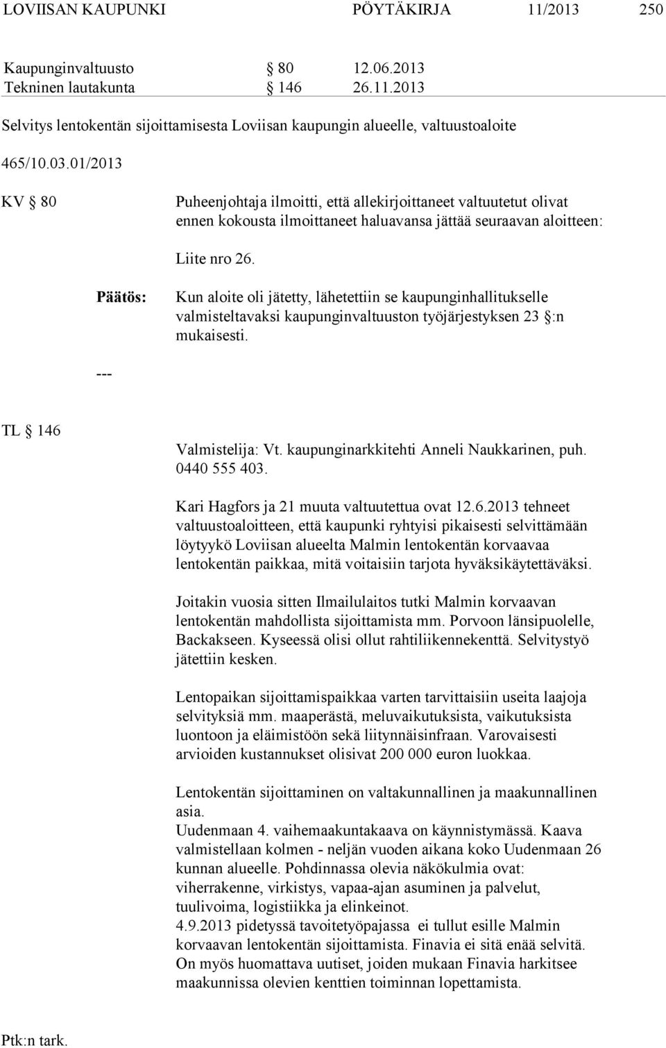 Kun aloite oli jätetty, lähetettiin se kaupunginhallitukselle valmisteltavaksi kaupunginvaltuuston työjärjestyksen 23 :n mukaisesti. TL 146 Valmistelija: Vt.