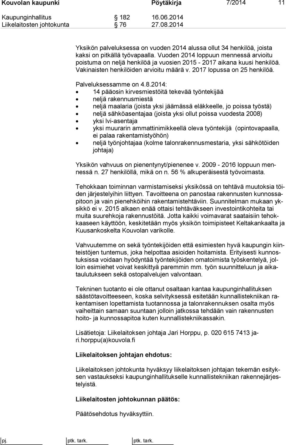 Vuoden 2014 loppuun mennessä arvioitu pois tu ma on neljä henkilöä ja vuosien 2015-2017 aikana kuusi henkilöä. Va ki nais ten henkilöiden arvioitu määrä v. 2017 lopussa on 25 henkilöä.