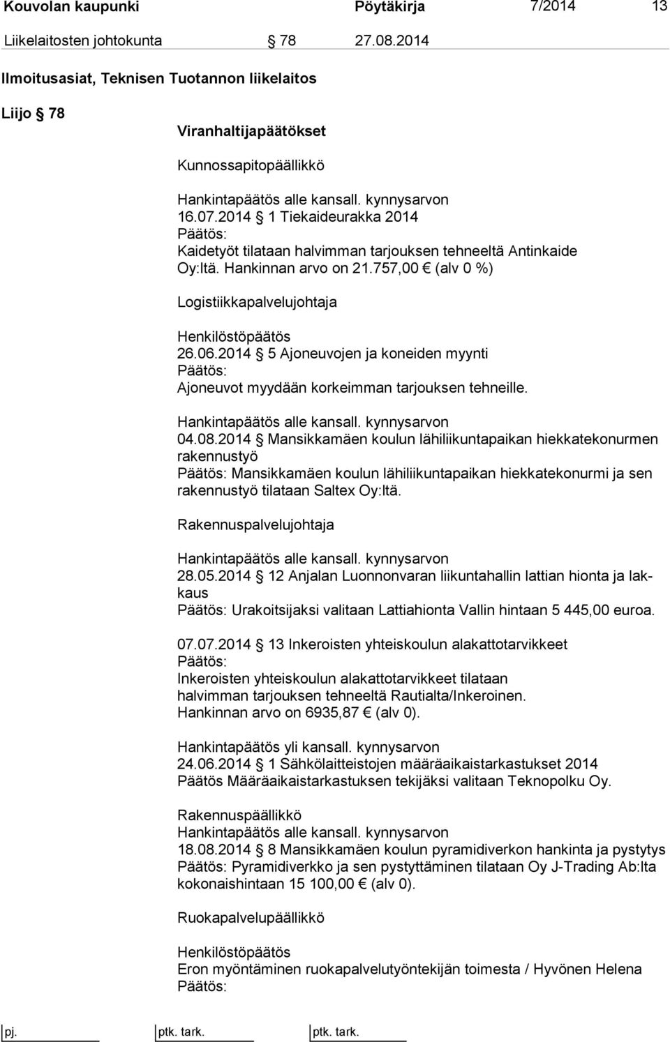 2014 1 Tiekaideurakka 2014 Päätös: Kaidetyöt tilataan halvimman tarjouksen tehneeltä Antinkaide Oy:ltä. Hankinnan arvo on 21.757,00 (alv 0 %) Logistiikkapalvelujohtaja Henkilöstöpäätös 26.06.