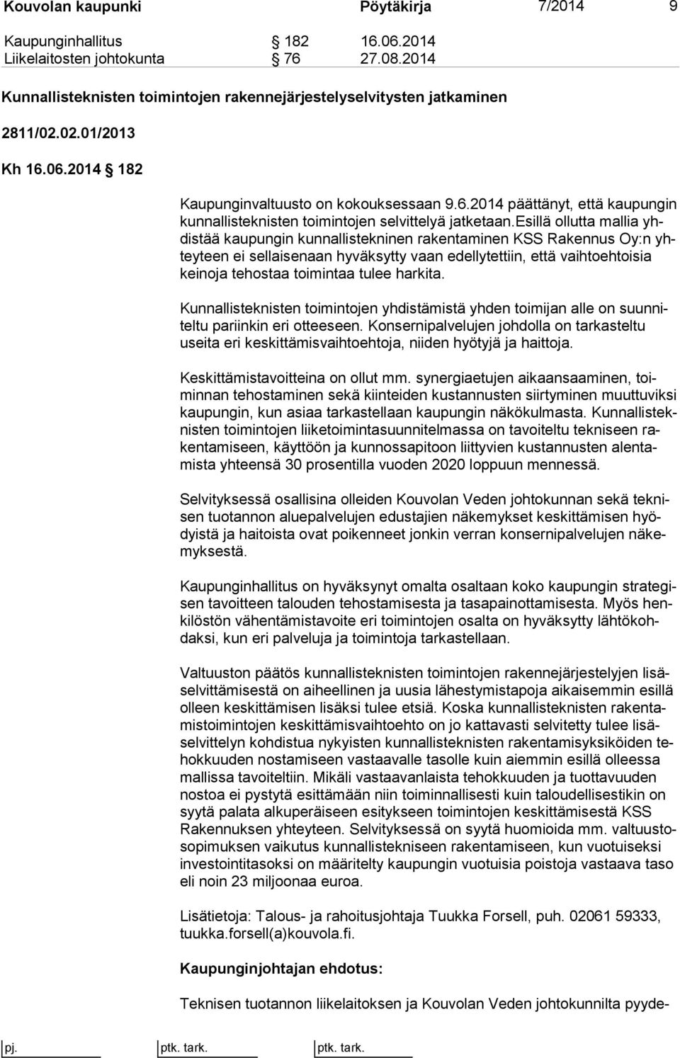 esillä ollutta mal lia yhdis tää kaupungin kunnallistekninen rakentaminen KSS Ra ken nus Oy:n yhtey teen ei sellaisenaan hyväksytty vaan edellytettiin, että vaih to eh toi sia kei no ja tehostaa