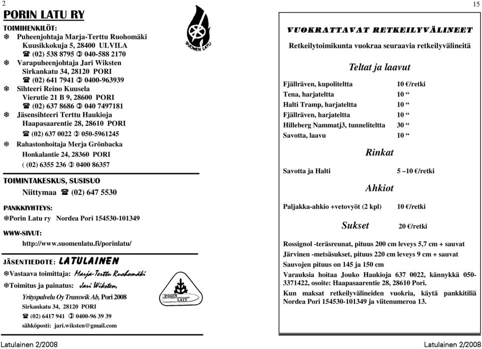 Grönbacka Honkalantie 24, 28360 PORI ( (02) 6355 236 0400 86357 TOIMINTAKESKUS, SUSISUO Niittymaa (02) 647 5530 PANKKIYHTEYS: Porin Latu ry Nordea Pori 154530-101349 WWW-SIVUT: http://www.suomenlatu.