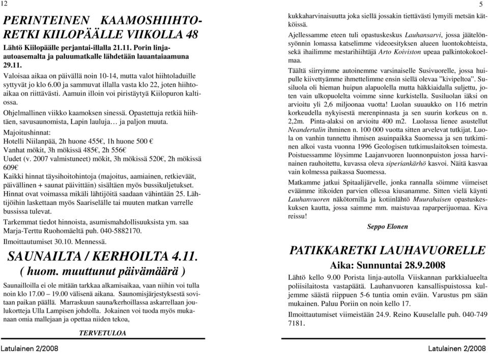 Opastettuja retkiä hiihtäen, savusaunomista, Lapin lauluja ja paljon muuta. Majoitushinnat: Hotelli Niilanpää, 2h huone 455, 1h huone 500 Vanhat mökit, 3h mökissä 485, 2h 556 Uudet (v.