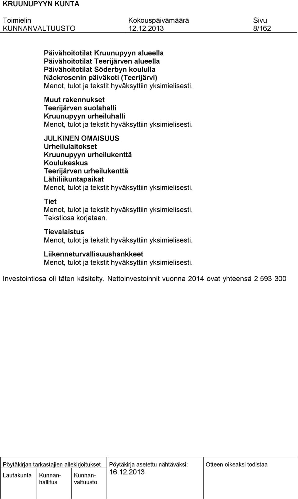 Tievalaistus Liikenneturvallisuushankkeet Investointiosa oli täten käsitelty. Nettoinvestoinnit vuonna 2014 ovat yhteensä 2 593 300, vuonna 2015 yht. 2 586 800 ja vuonna 2016 yht. 2 185 800.