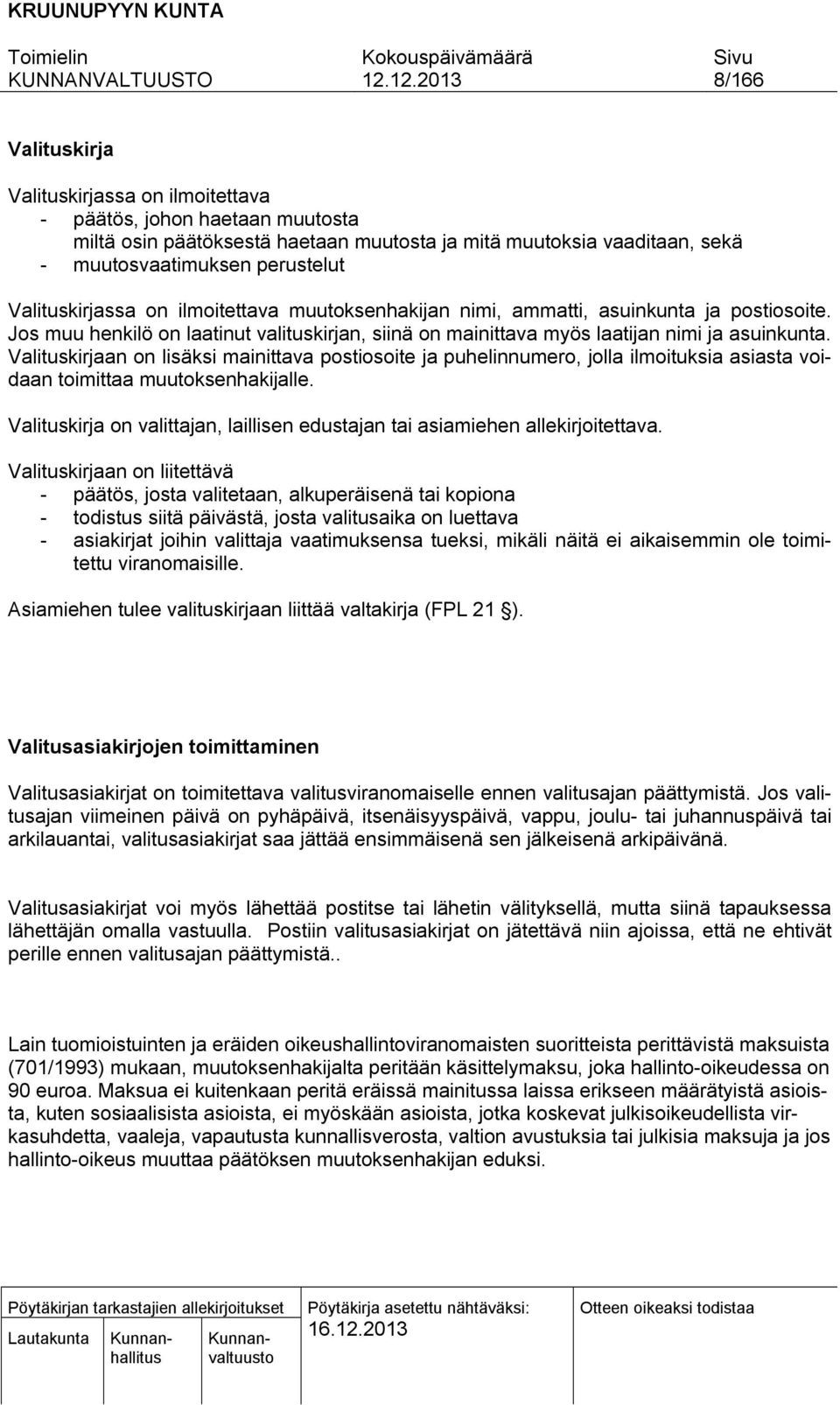 Valituskirjaan on lisäksi mainittava postiosoite ja puhelinnumero, jolla ilmoituksia asiasta voidaan toimittaa muutoksenhakijalle.