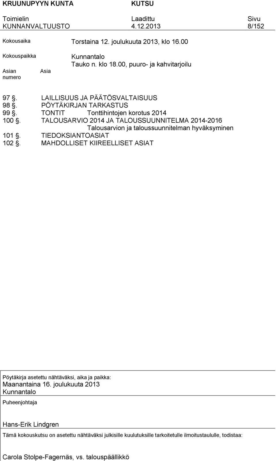 TALOUSARVIO 2014 JA TALOUSSUUNNITELMA 2014-2016 Talousarvion ja taloussuunnitelman hyväksyminen 101. TIEDOKSIANTOASIAT 102.