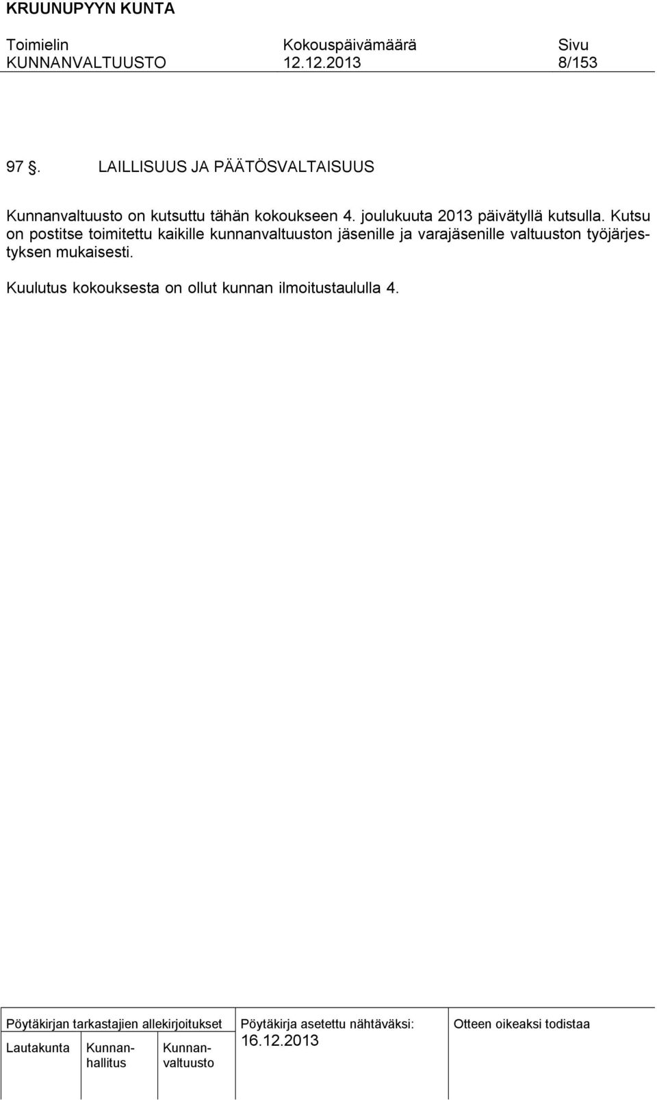 Kuulutus kokouksesta on ollut kunnan ilmoitustaululla 4. välisenä aikana sekä kunnan web-sivulla, www.kronoby.fi.