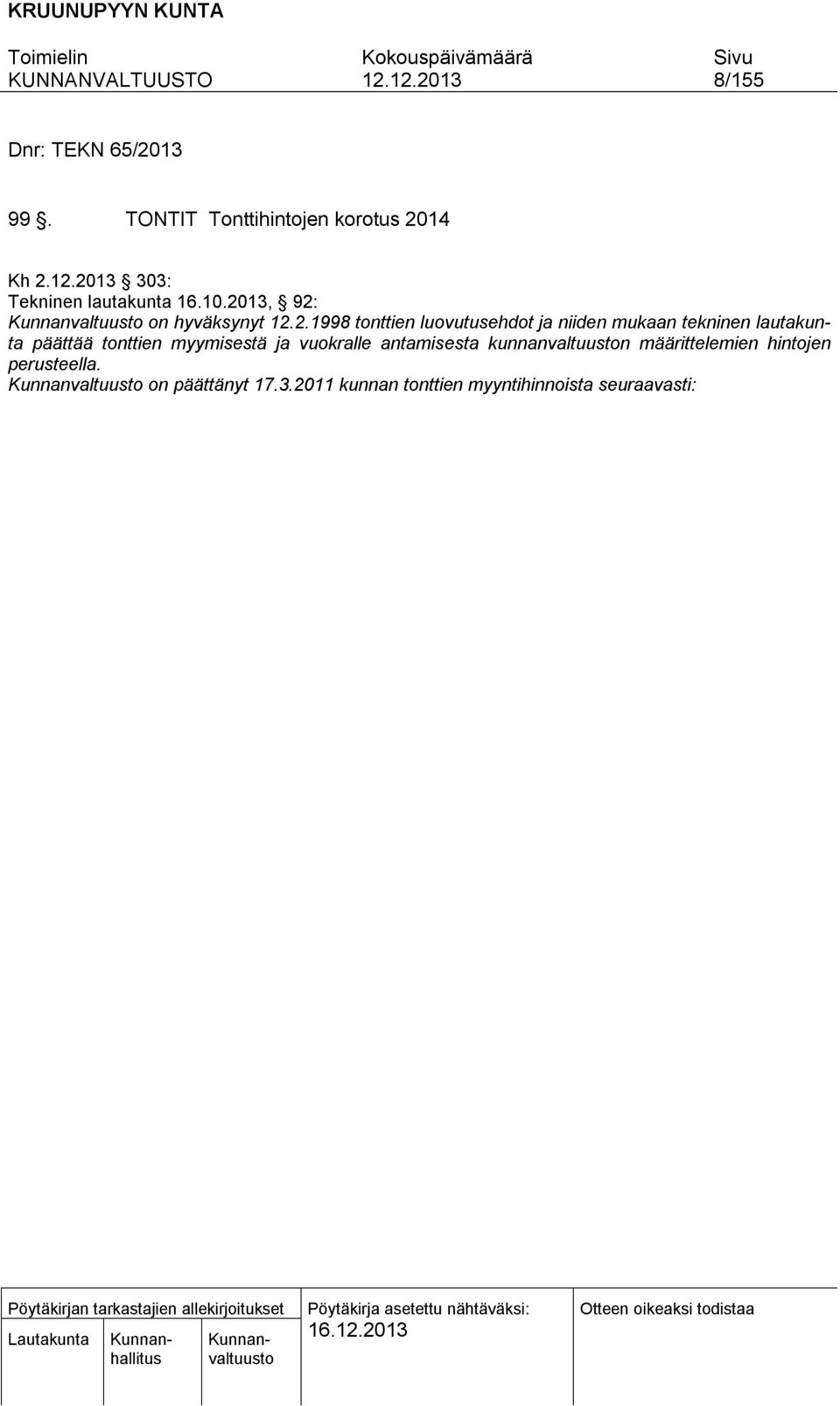 2011 kunnan tonttien myyntihinnoista seuraavasti: i Omakotitonttien hinnaksi 2,90 /m 2 ja rivitalotonttien hinnaksi 4 /m 2 i Alavetelin Pelorannan uuden asuntoalueen asuntotonttihinnaksi korttelissa