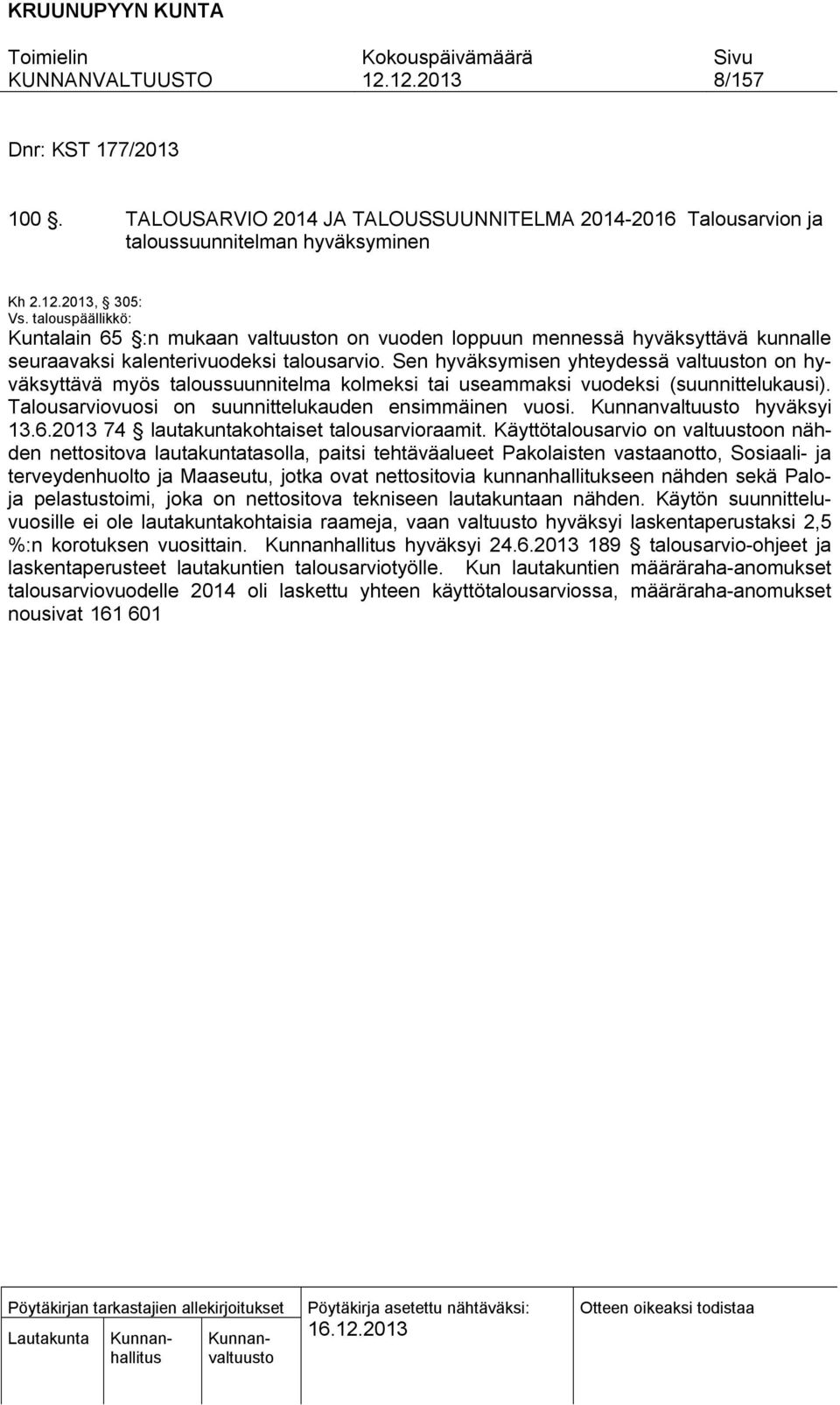 Sen hyväksymisen yhteydessä valtuuston on hyväksyttävä myös taloussuunnitelma kolmeksi tai useammaksi vuodeksi (suunnittelukausi). Talousarviovuosi on suunnittelukauden ensimmäinen vuosi. hyväksyi 13.