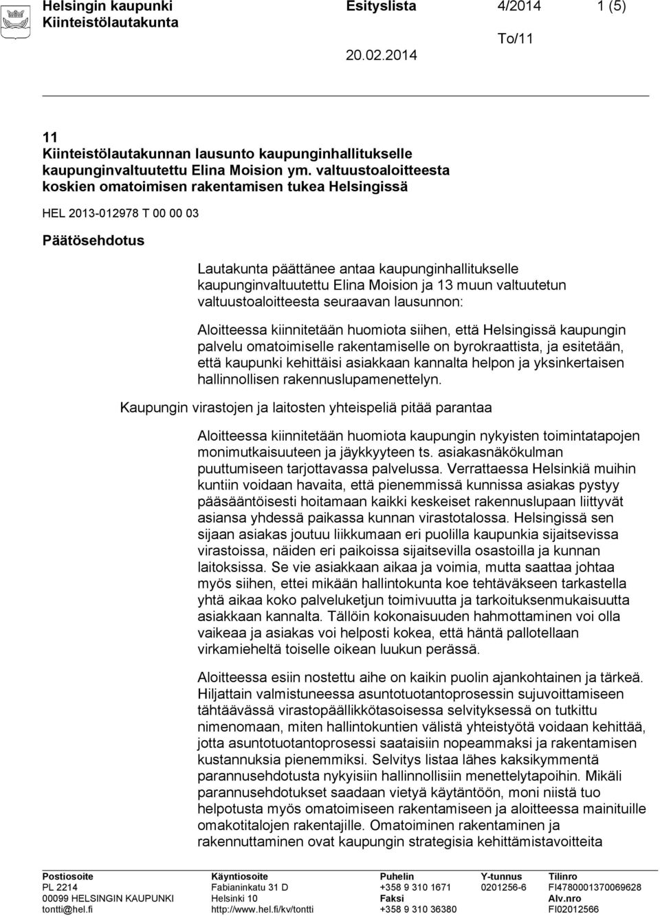 ja 13 muun valtuutetun valtuustoaloitteesta seuraavan lausunnon: Aloitteessa kiinnitetään huomiota siihen, että Helsingissä kaupungin palvelu omatoimiselle rakentamiselle on byrokraattista, ja