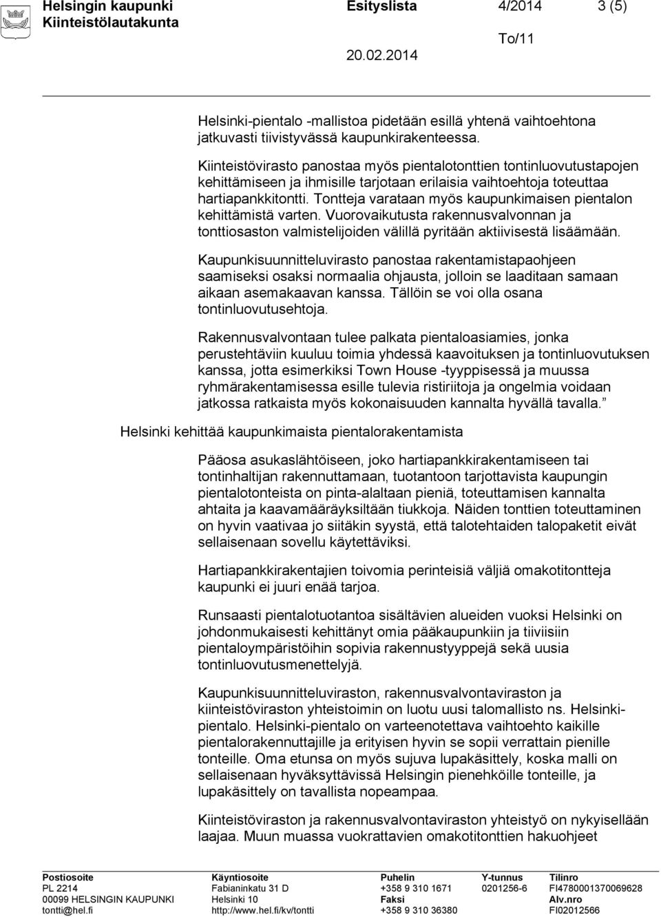 Tontteja varataan myös kaupunkimaisen pientalon kehittämistä varten. Vuorovaikutusta rakennusvalvonnan ja tonttiosaston valmistelijoiden välillä pyritään aktiivisestä lisäämään.