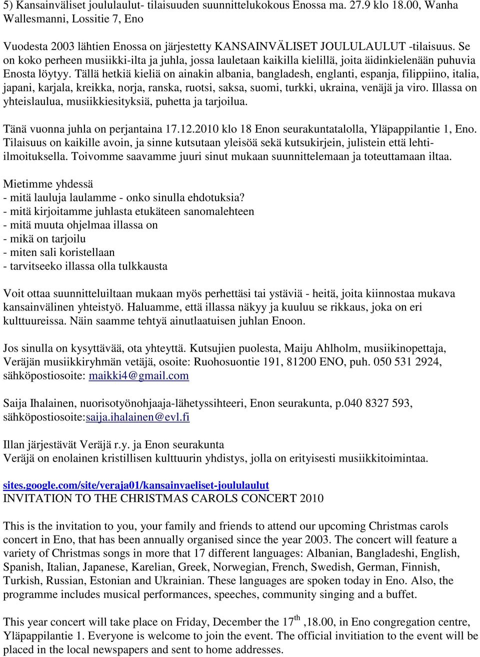 Se on koko perheen musiikki-ilta ja juhla, jossa lauletaan kaikilla kielillä, joita äidinkielenään puhuvia Enosta löytyy.