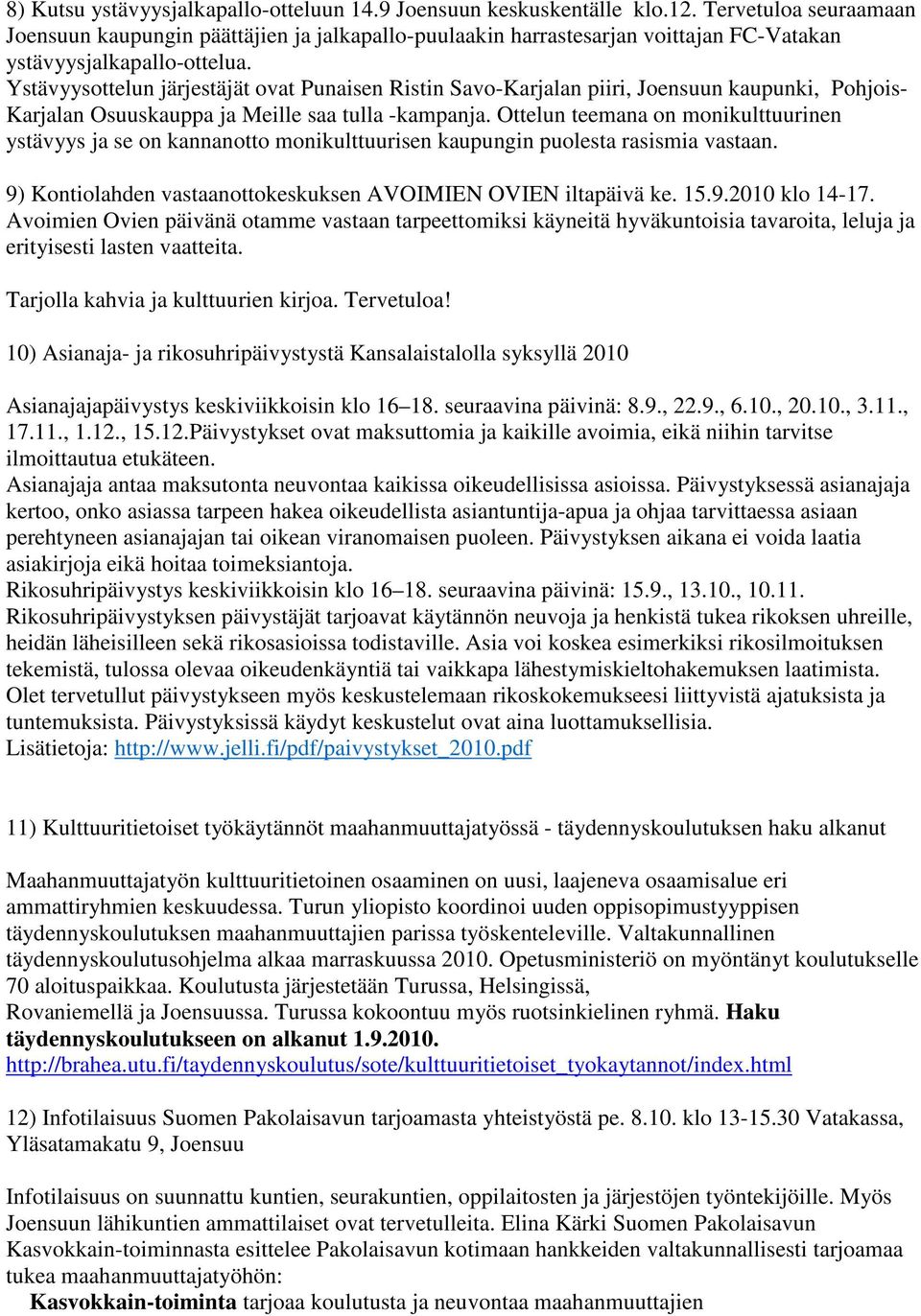 Ystävyysottelun järjestäjät ovat Punaisen Ristin Savo-Karjalan piiri, Joensuun kaupunki, Pohjois- Karjalan Osuuskauppa ja Meille saa tulla -kampanja.