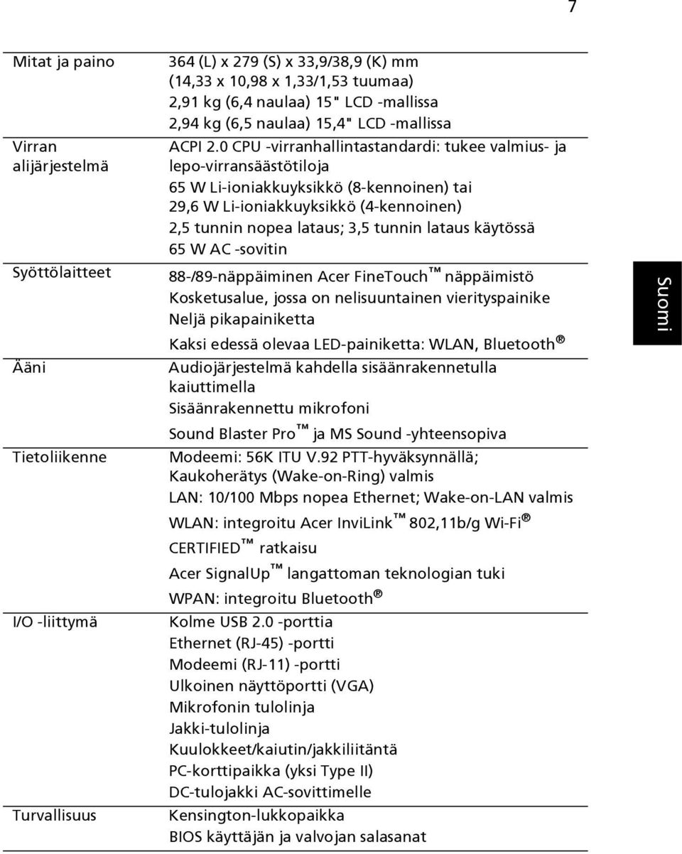 0 CPU -virranhallintastandardi: tukee valmius- ja lepo-virransäästötiloja 65 W Li-ioniakkuyksikkö (8-kennoinen) tai 29,6 W Li-ioniakkuyksikkö (4-kennoinen) 2,5 tunnin nopea lataus; 3,5 tunnin lataus