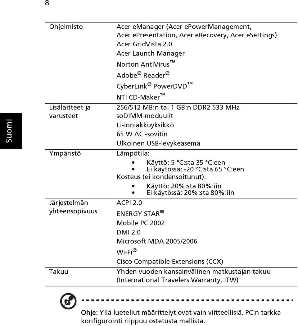 Lämpötila: Käyttö: 5 C:sta 35 C:een Ei käytössä: -20 C:sta 65 C:een Kosteus (ei kondensoitunut): Käyttö: 20%:sta 80%:iin Ei käytössä: 20%:sta 80%:iin ACPI 2.0 ENERGY STAR Mobile PC 2002 DMI 2.