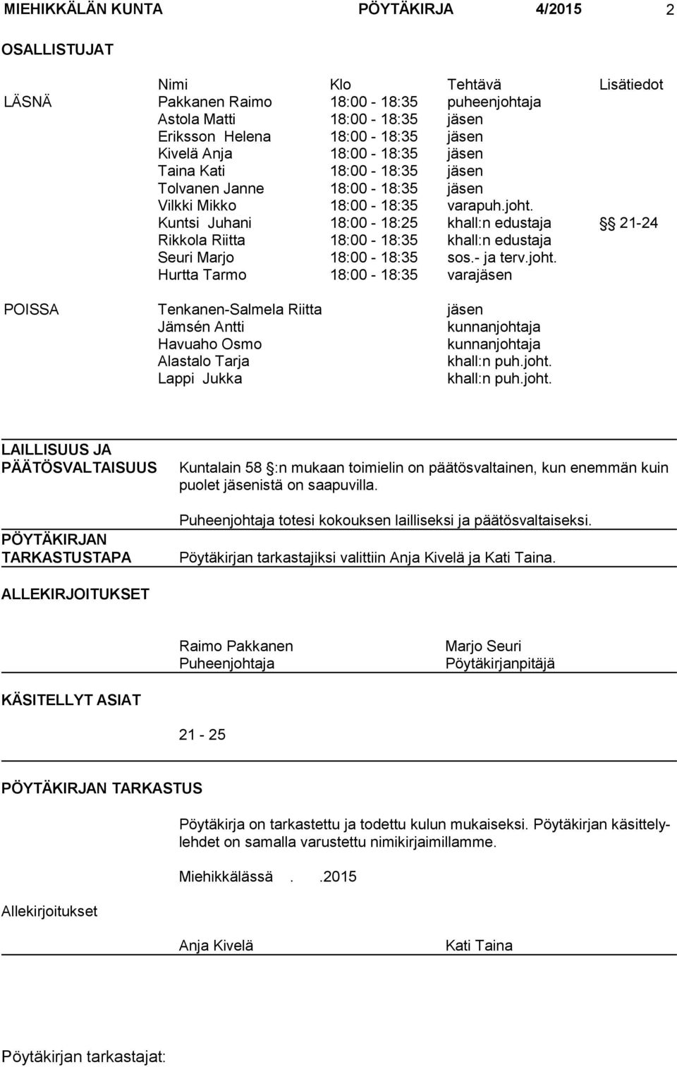 Kuntsi Juhani 18:00-18:25 khall:n edustaja 21-24 Rikkola Riitta 18:00-18:35 khall:n edustaja Seuri Marjo 18:00-18:35 sos.- ja terv.joht.