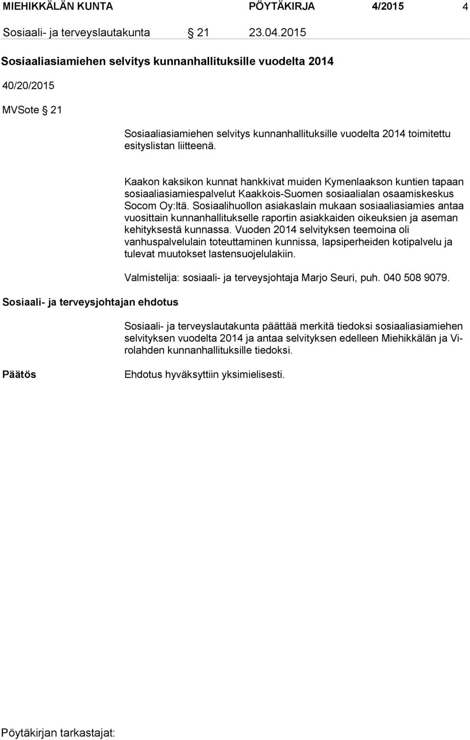 Sosiaali- ja terveysjohtajan ehdotus Kaakon kaksikon kunnat hankkivat muiden Kymenlaakson kuntien tapaan sosiaaliasiamiespalvelut Kaakkois-Suomen sosiaalialan osaamiskeskus Socom Oy:ltä.