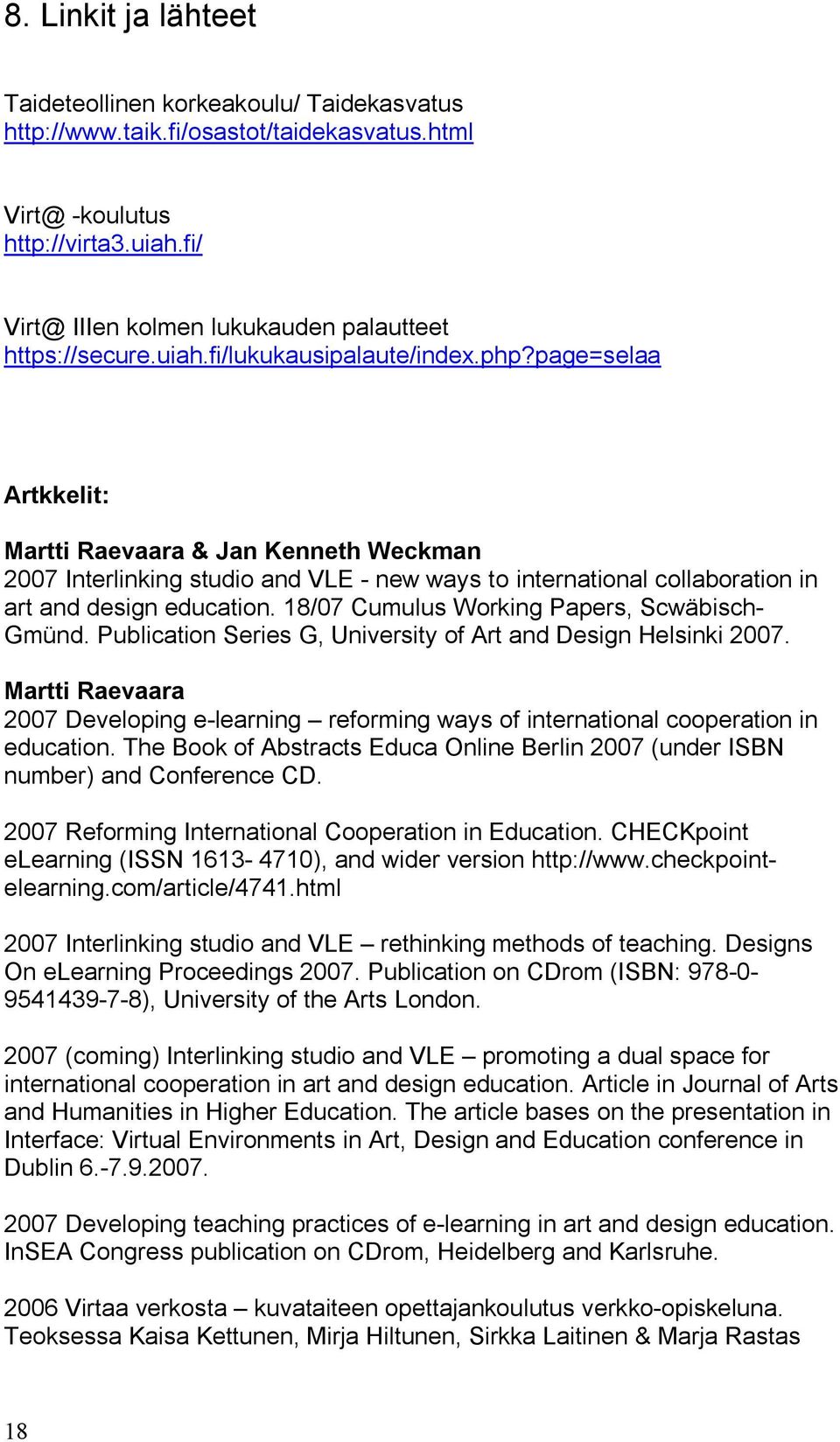 page=selaa Artkkelit: Martti Raevaara & Jan Kenneth Weckman 2007 Interlinking studio and VLE - new ways to international collaboration in art and design education.