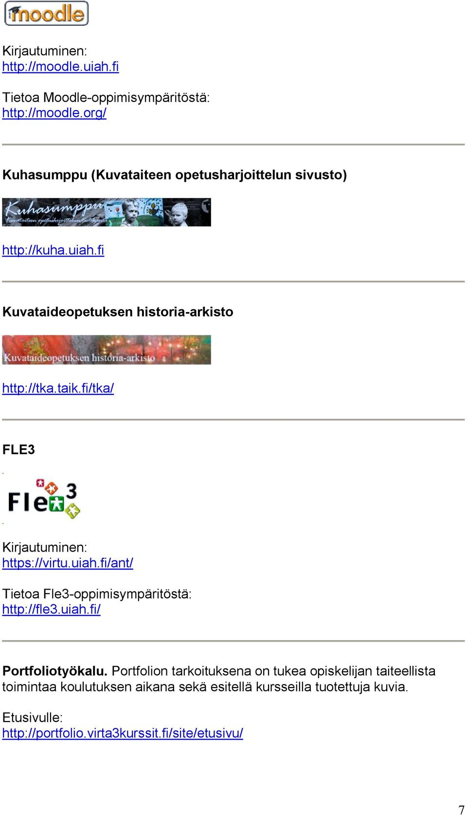 fi/tka/ FLE3 Kirjautuminen: https://virtu.uiah.fi/ant/ Tietoa Fle3-oppimisympäritöstä: http://fle3.uiah.fi/ Portfoliotyökalu.