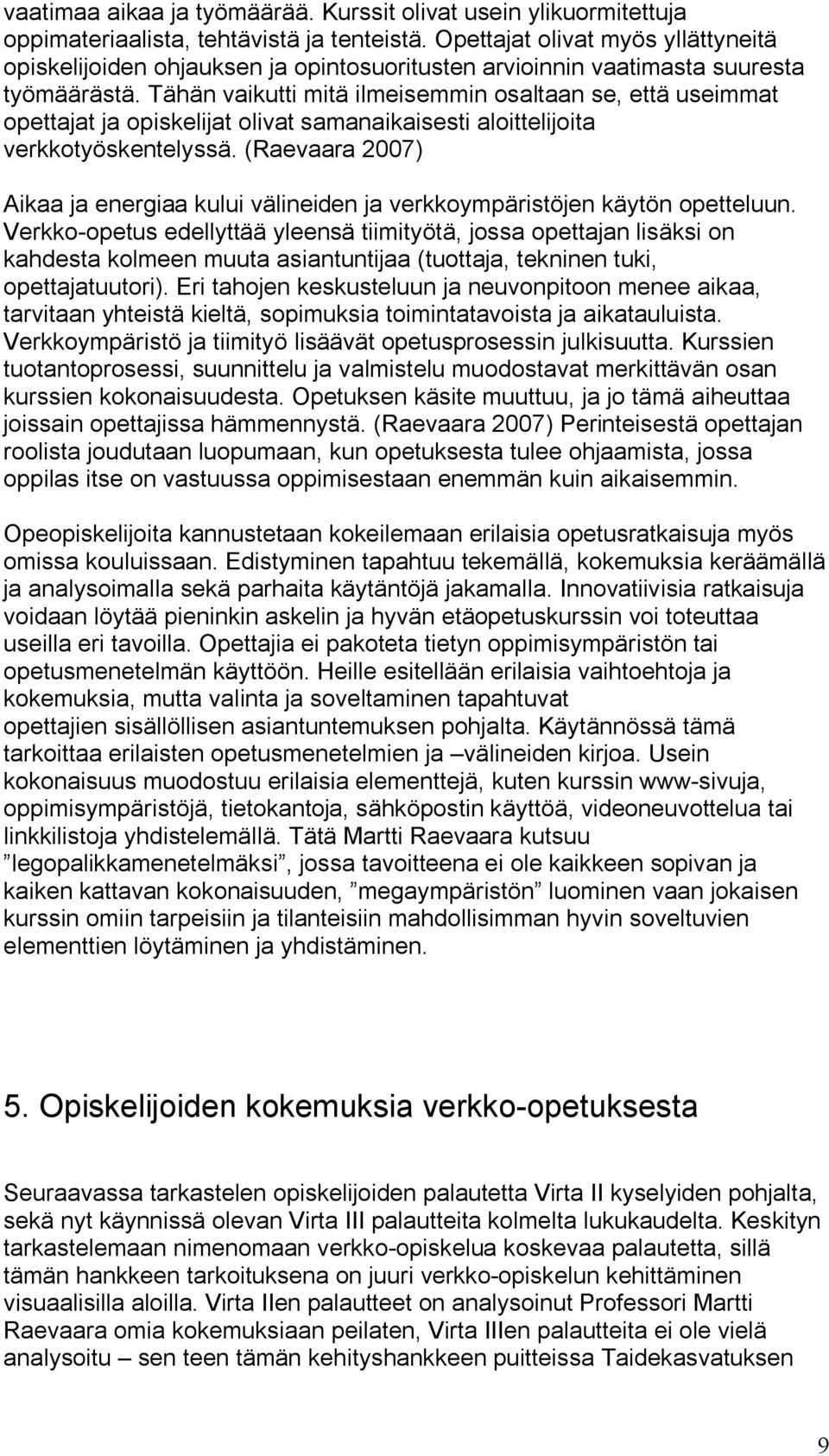 Tähän vaikutti mitä ilmeisemmin osaltaan se, että useimmat opettajat ja opiskelijat olivat samanaikaisesti aloittelijoita verkkotyöskentelyssä.