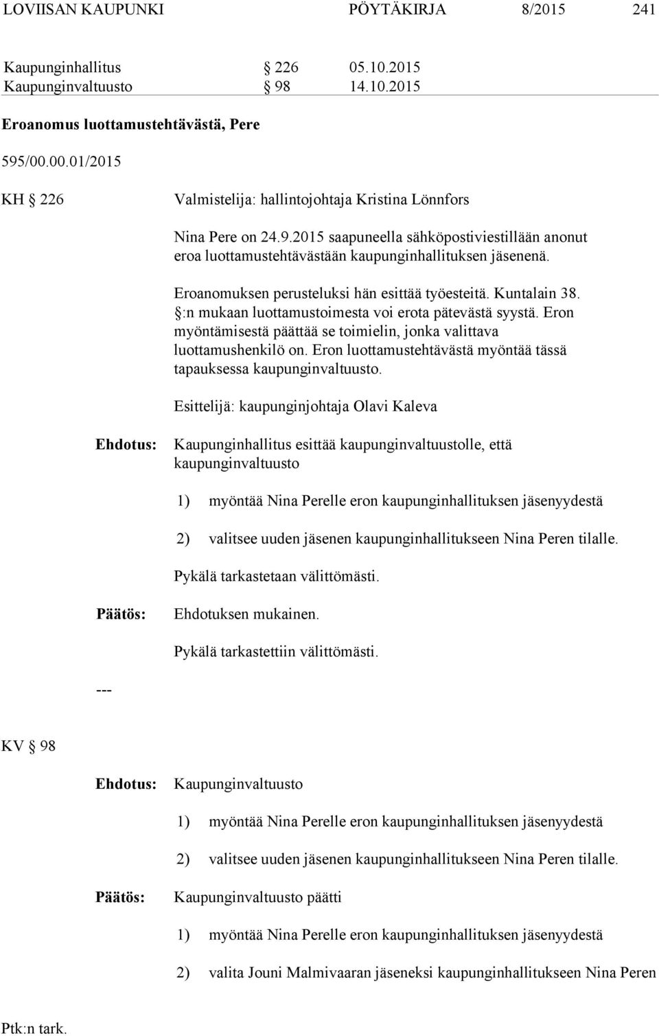 Eroanomuksen perusteluksi hän esittää työesteitä. Kuntalain 38. :n mukaan luottamustoimesta voi erota pätevästä syystä. Eron myöntämisestä päättää se toimielin, jonka valittava luottamushenkilö on.