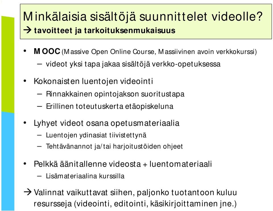 verkko-opetuksessa Kokonaisten luentojen videointi Rinnakkainen opintojakson suoritustapa Erillinen toteutuskerta etäopiskeluna Lyhyet videot osana