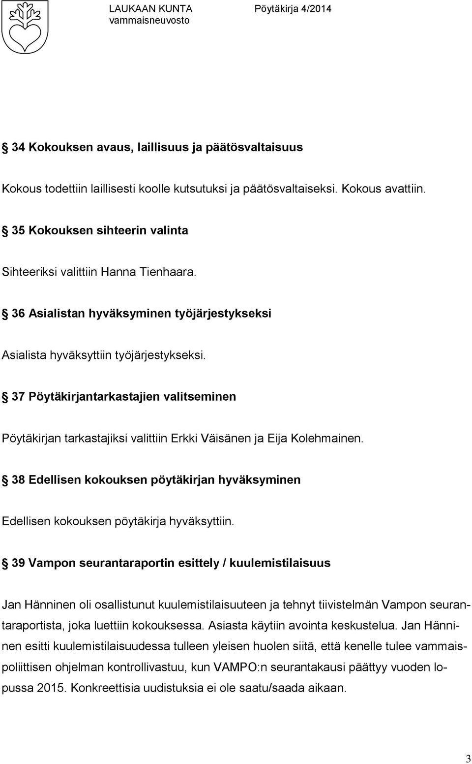 37 Pöytäkirjantarkastajien valitseminen Pöytäkirjan tarkastajiksi valittiin Erkki Väisänen ja Eija Kolehmainen.