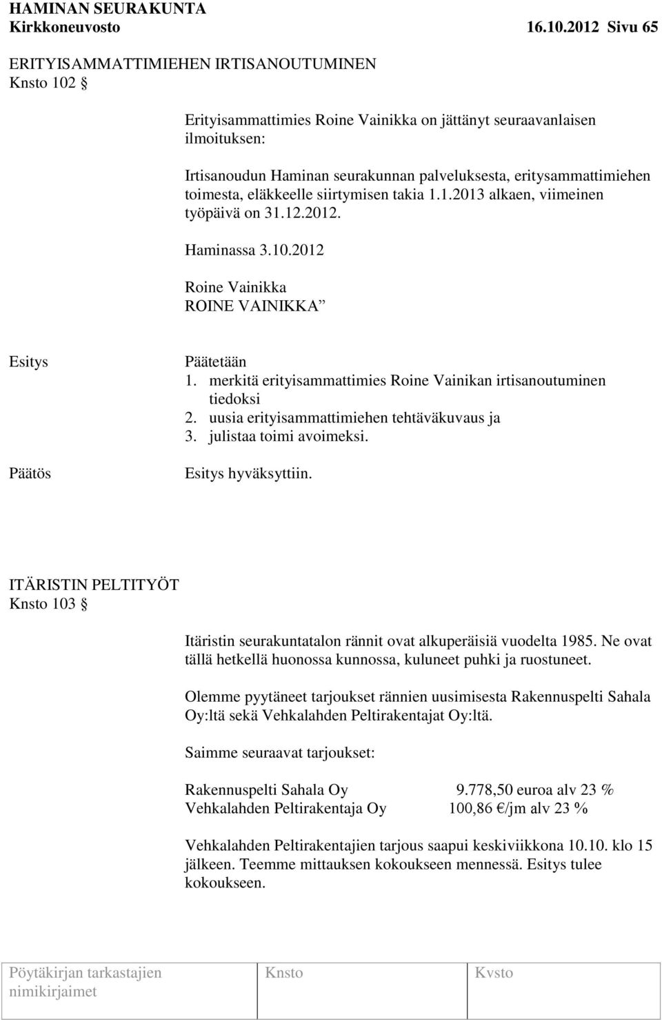 toimesta, eläkkeelle siirtymisen takia 1.1.2013 alkaen, viimeinen työpäivä on 31.12.2012. Haminassa 3.10.2012 Roine Vainikka ROINE VAINIKKA Päätetään 1.