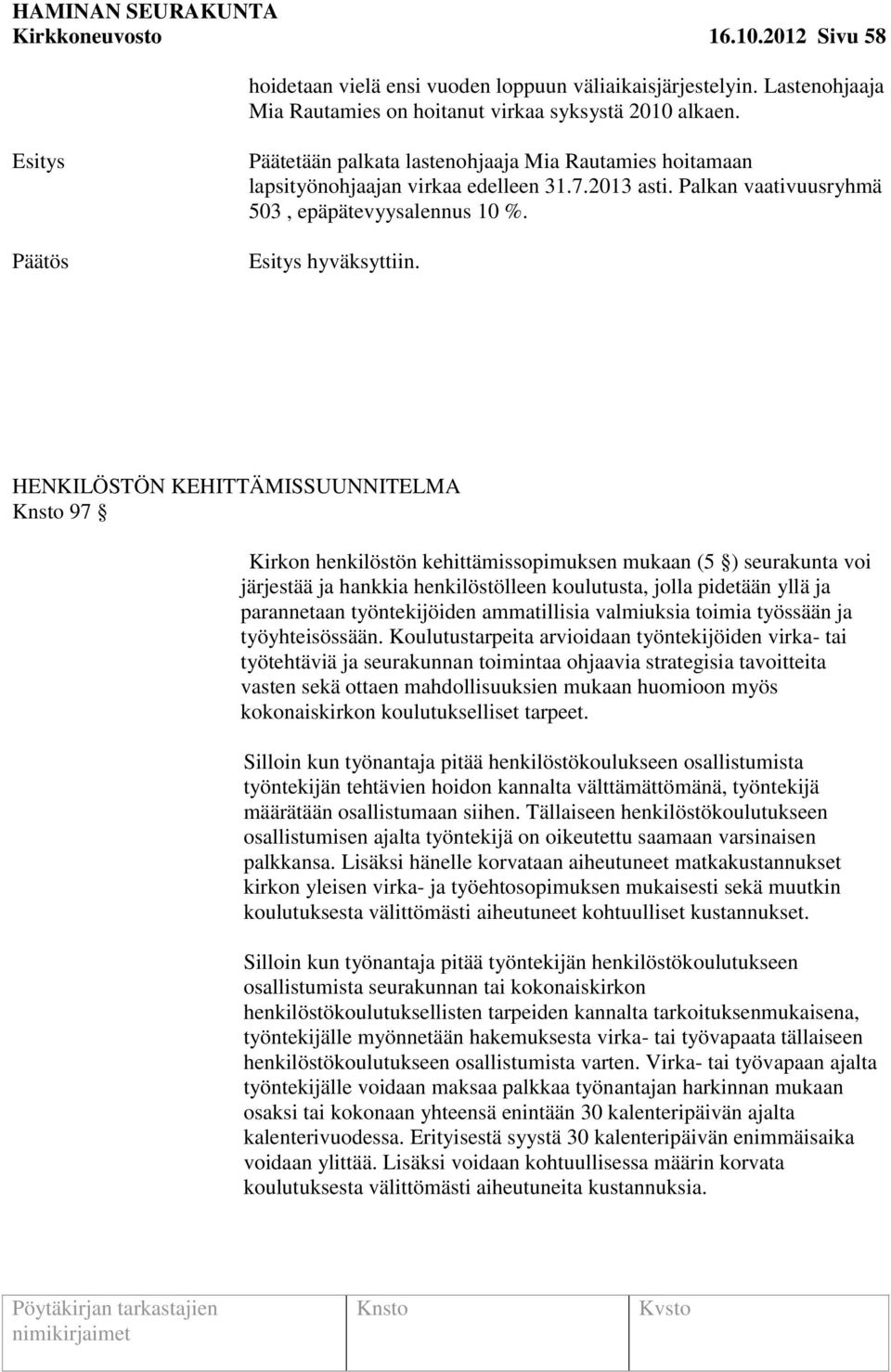 HENKILÖSTÖN KEHITTÄMISSUUNNITELMA 97 Kirkon henkilöstön kehittämissopimuksen mukaan (5 ) seurakunta voi järjestää ja hankkia henkilöstölleen koulutusta, jolla pidetään yllä ja parannetaan