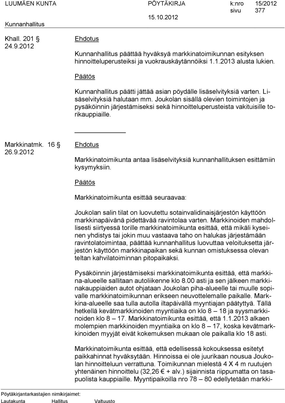 2012 Markkinatoimikunta antaa lisäselvityksiä kunnanhallituksen esittämiin kysymyksiin.