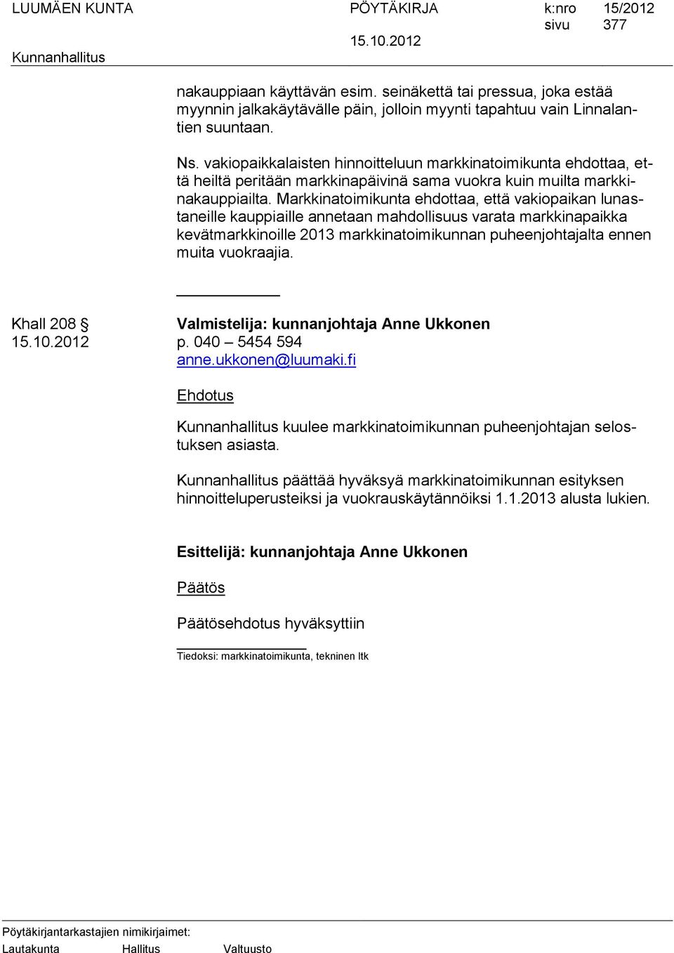 Markkinatoimikunta ehdottaa, että vakiopaikan lunastaneille kauppiaille annetaan mahdollisuus varata markkinapaikka kevätmarkkinoille 2013 markkinatoimikunnan puheenjohtajalta ennen muita vuokraajia.