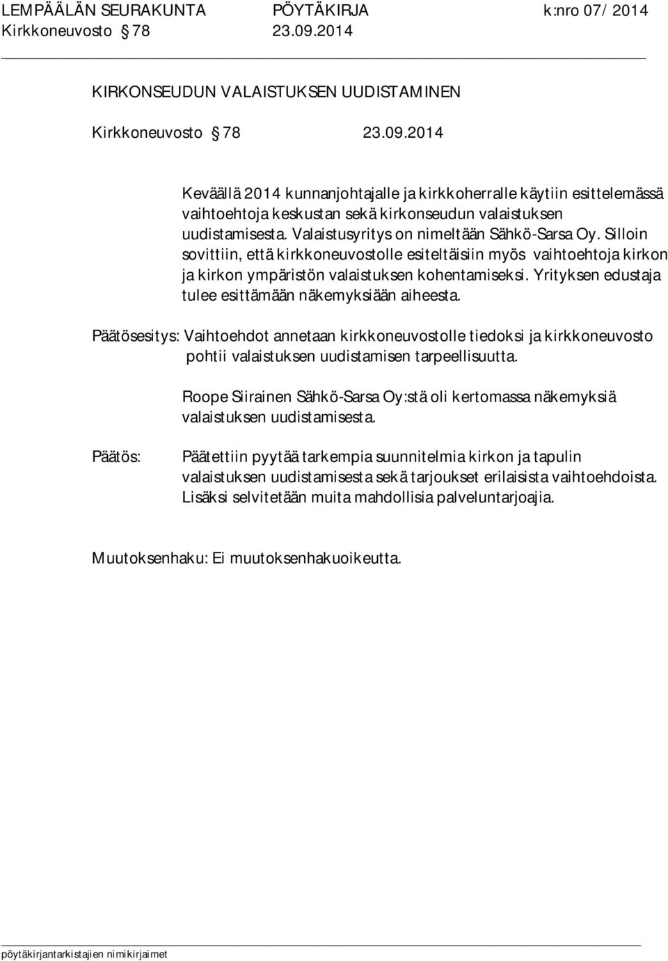 Yrityksen edustaja tulee esittämään näkemyksiään aiheesta. Päätösesitys: Vaihtoehdot annetaan kirkkoneuvostolle tiedoksi ja kirkkoneuvosto pohtii valaistuksen uudistamisen tarpeellisuutta.