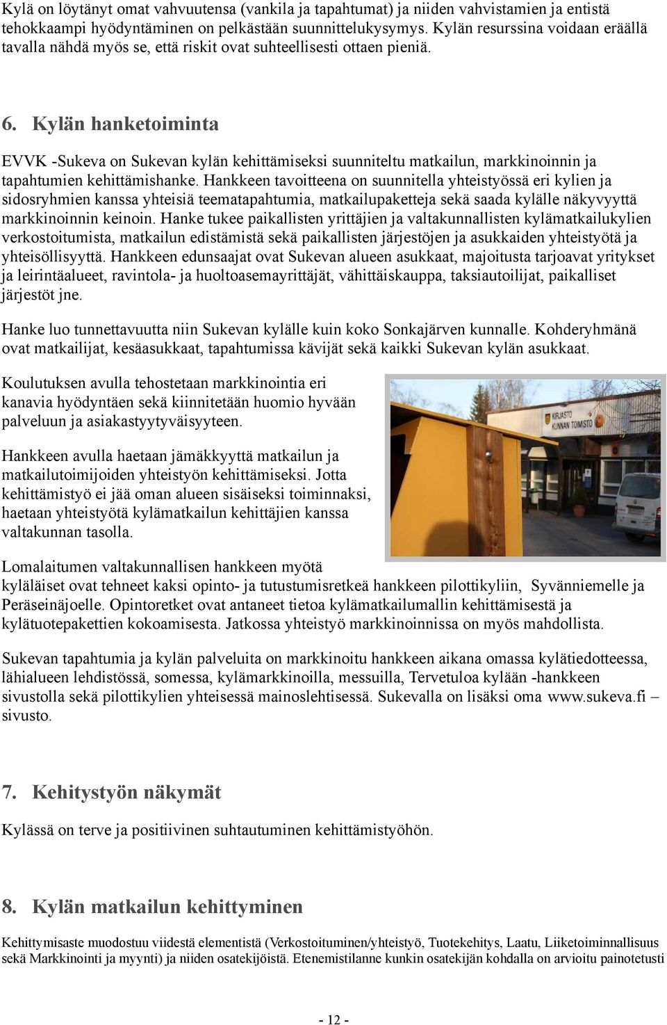 Kylän hanketoiminta EVVK -Sukeva on Sukevan kylän kehittämiseksi suunniteltu matkailun, markkinoinnin ja tapahtumien kehittämishanke.