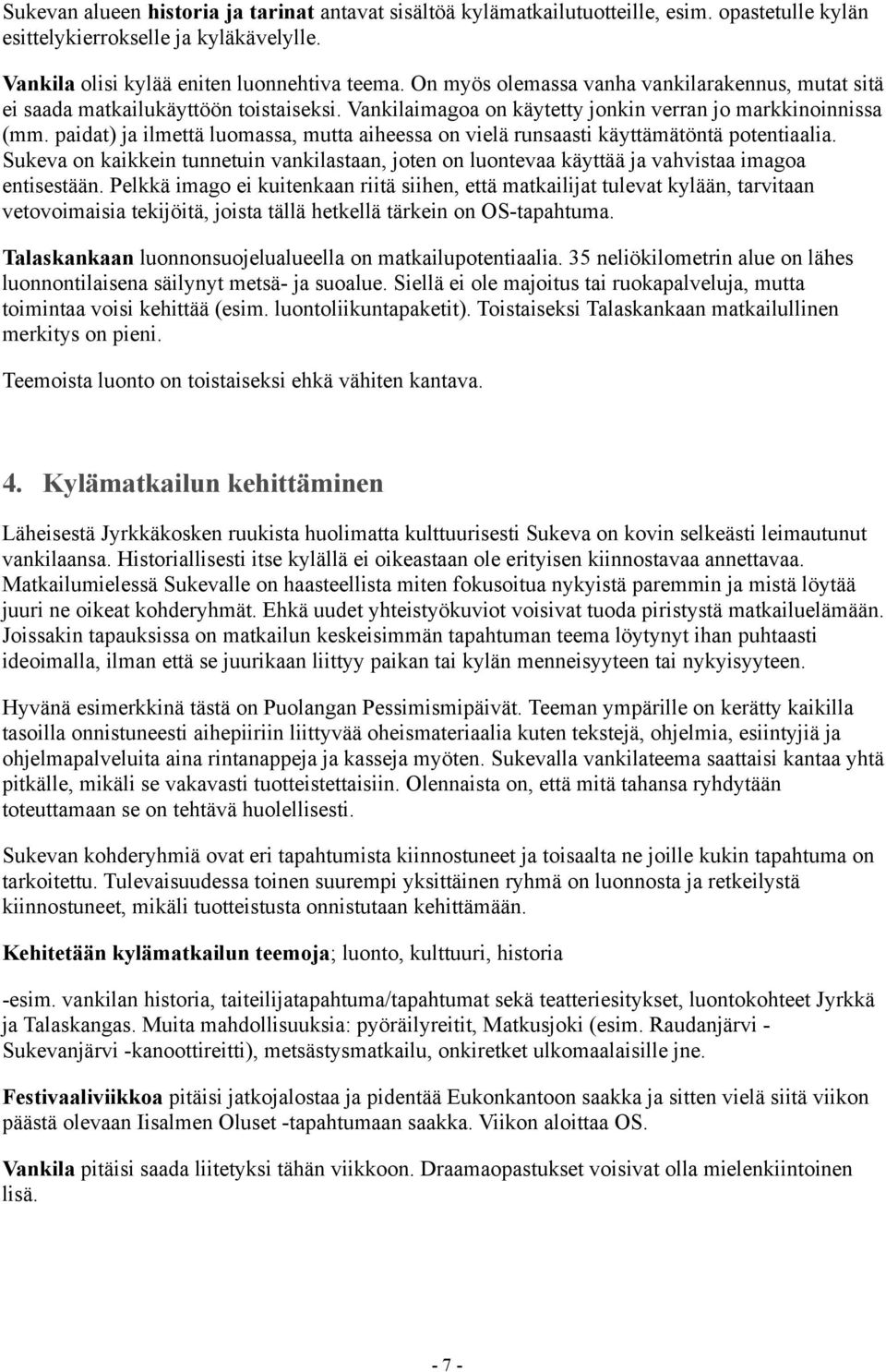 paidat) ja ilmettä luomassa, mutta aiheessa on vielä runsaasti käyttämätöntä potentiaalia. Sukeva on kaikkein tunnetuin vankilastaan, joten on luontevaa käyttää ja vahvistaa imagoa entisestään.