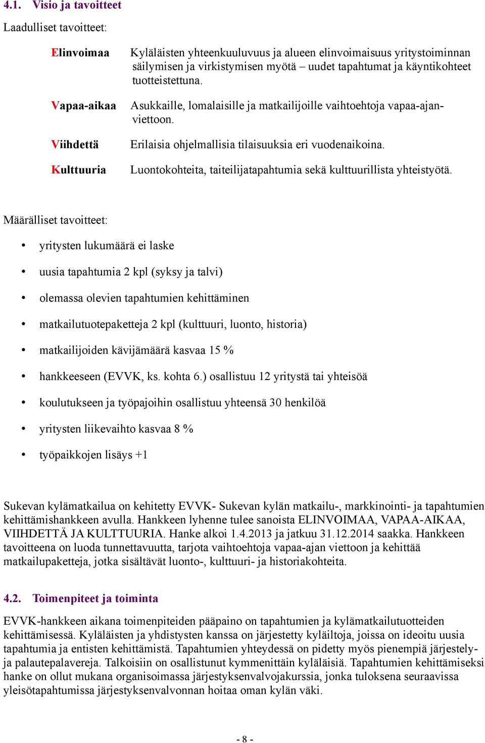 Luontokohteita, taiteilijatapahtumia sekä kulttuurillista yhteistyötä.