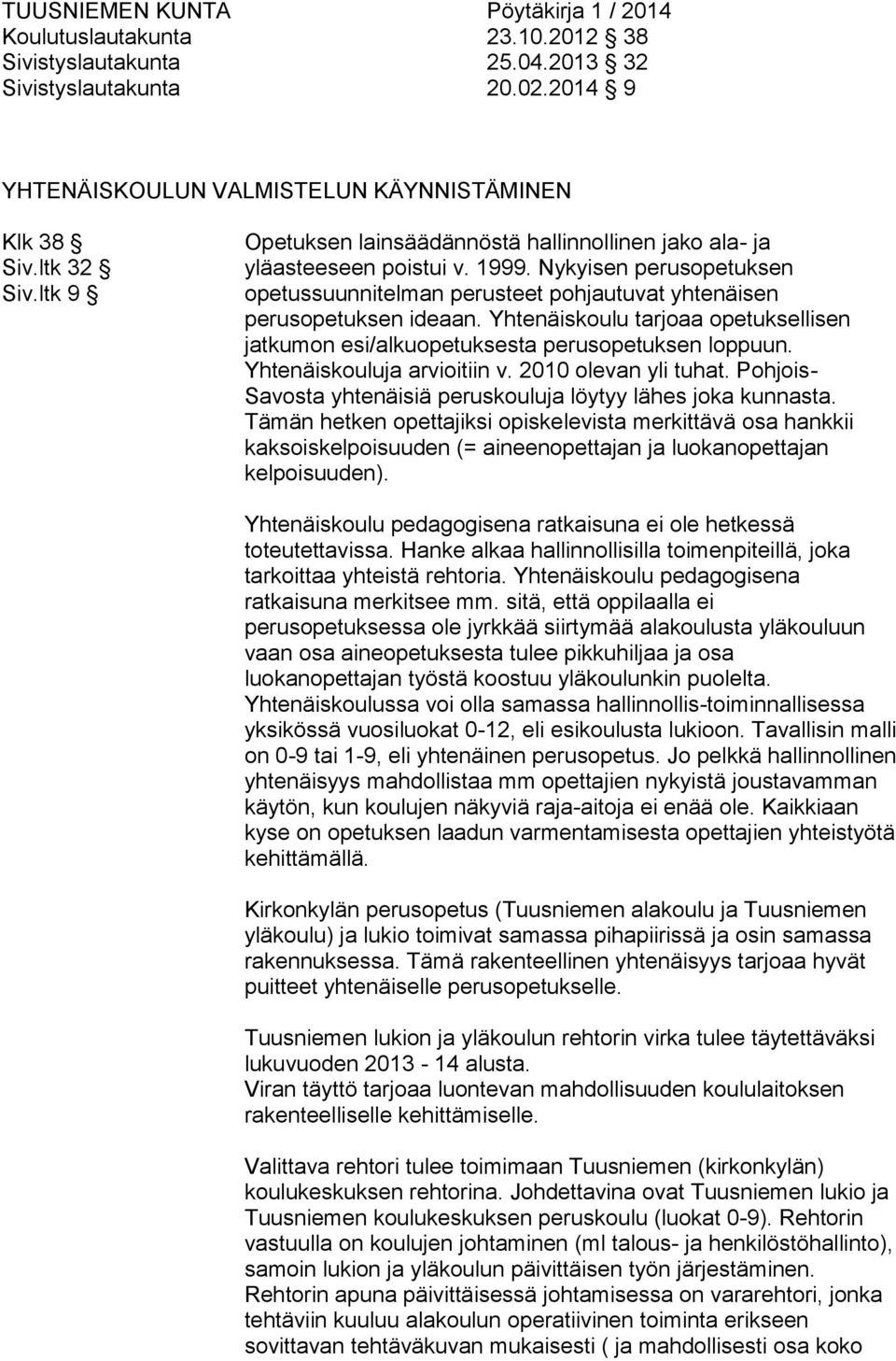 Yhtenäiskoulu tarjoaa opetuksellisen jatkumon esi/alkuopetuksesta perusopetuksen loppuun. Yhtenäiskouluja arvioitiin v. 2010 olevan yli tuhat.