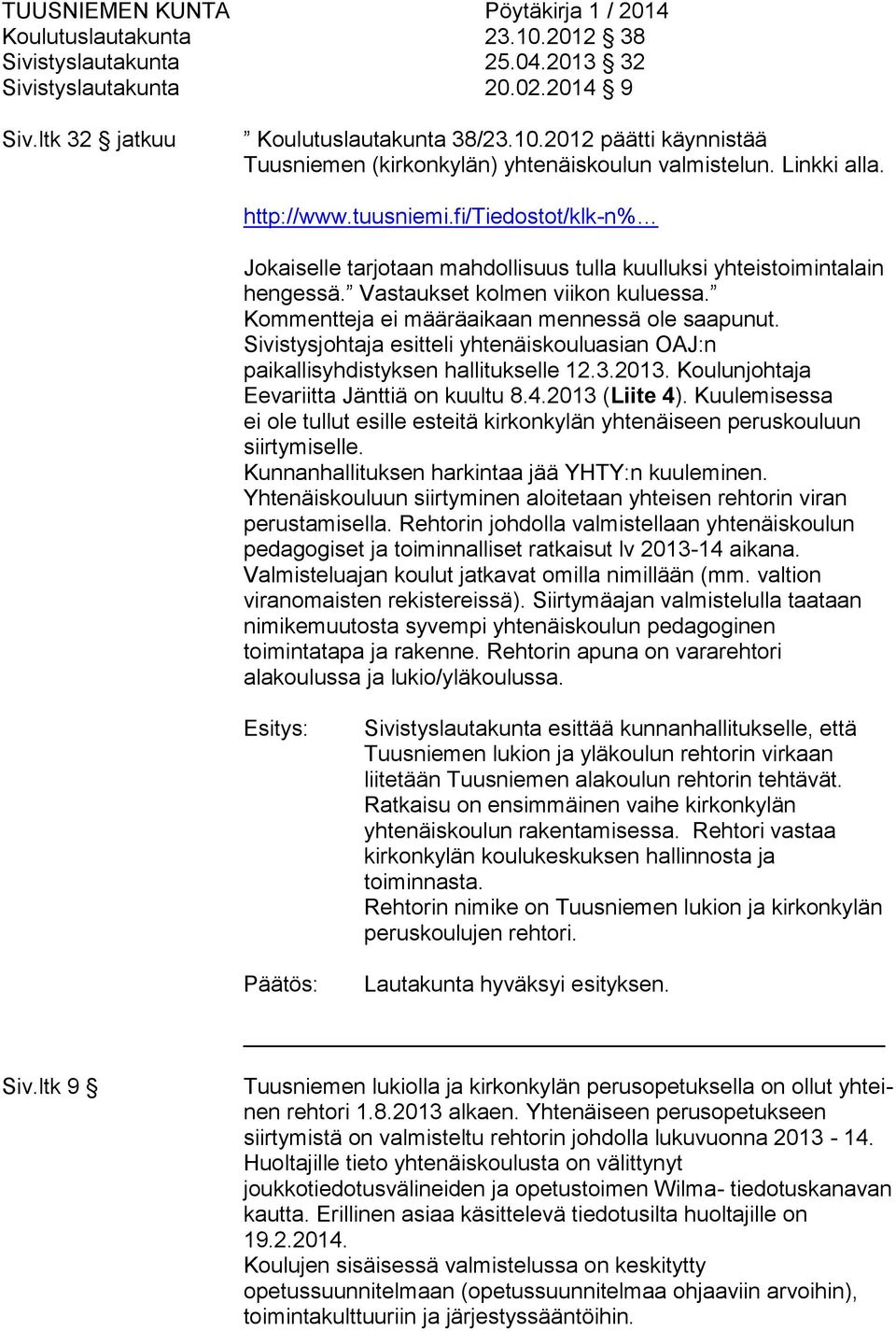 Kommentteja ei määräaikaan mennessä ole saapunut. Sivistysjohtaja esitteli yhtenäiskouluasian OAJ:n paikallisyhdistyksen hallitukselle 12.3.2013. Koulunjohtaja Eevariitta Jänttiä on kuultu 8.4.