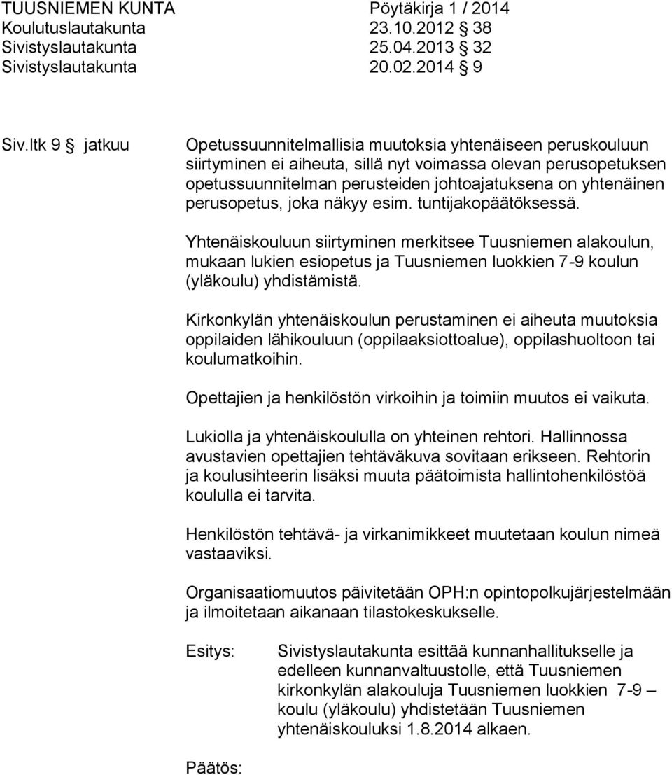 perusopetus, joka näkyy esim. tuntijakopäätöksessä. Yhtenäiskouluun siirtyminen merkitsee Tuusniemen alakoulun, mukaan lukien esiopetus ja Tuusniemen luokkien 7-9 koulun (yläkoulu) yhdistämistä.