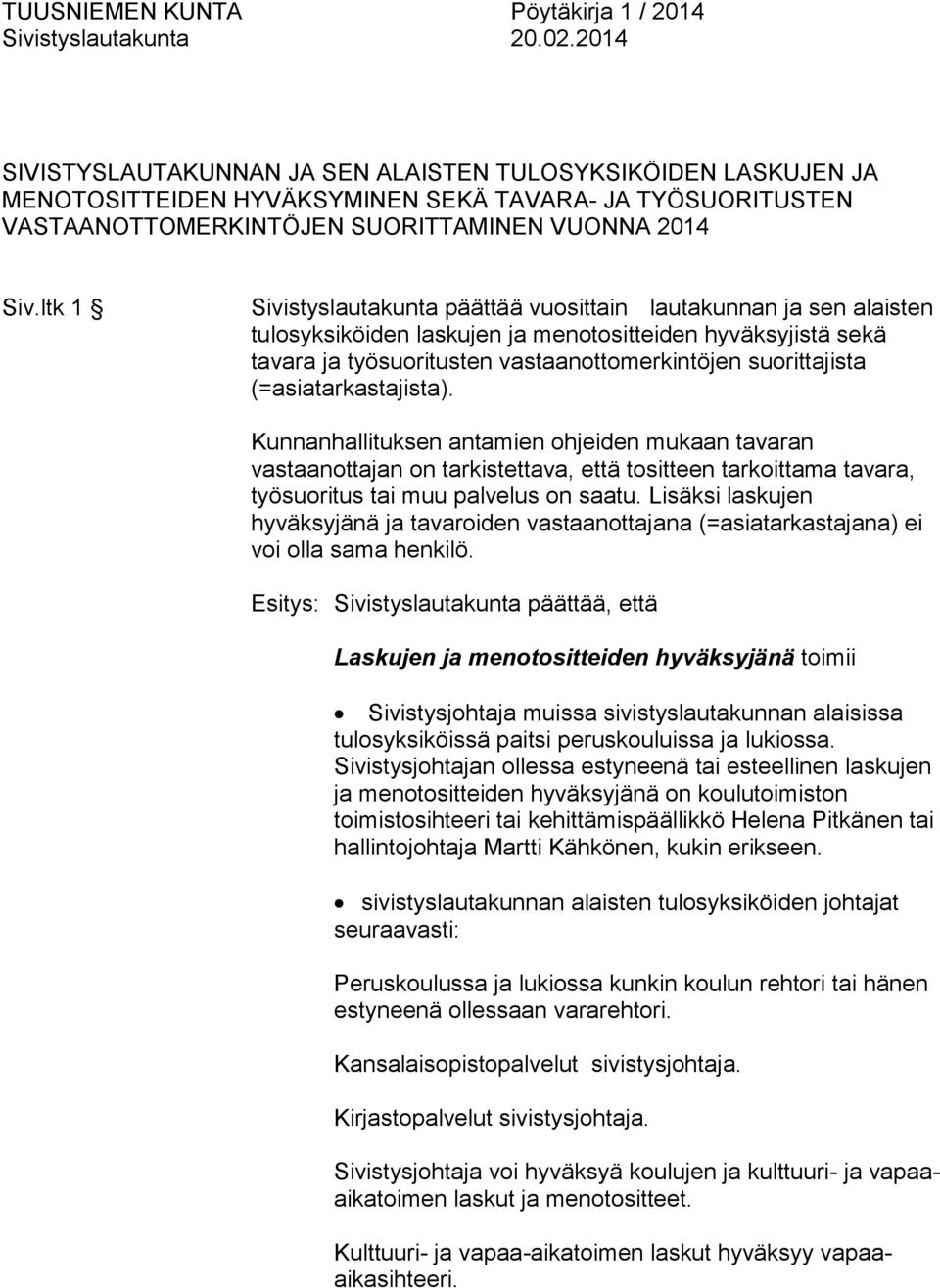 (=asiatarkastajista). Kunnanhallituksen antamien ohjeiden mukaan tavaran vastaanottajan on tarkistettava, että tositteen tarkoittama tavara, työsuoritus tai muu palvelus on saatu.