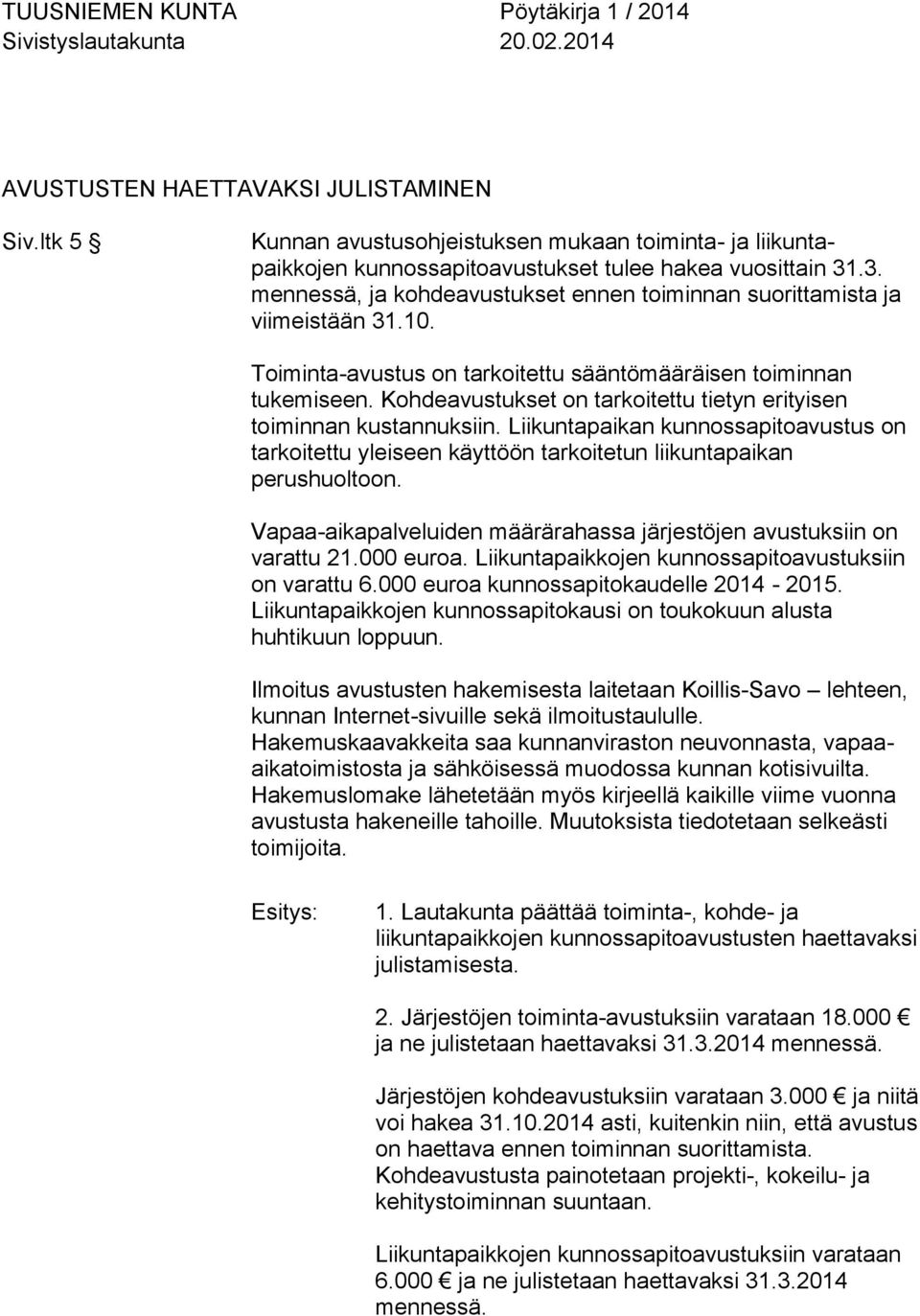 Kohdeavustukset on tarkoitettu tietyn erityisen toiminnan kustannuksiin. Liikuntapaikan kunnossapitoavustus on tarkoitettu yleiseen käyttöön tarkoitetun liikuntapaikan perushuoltoon.