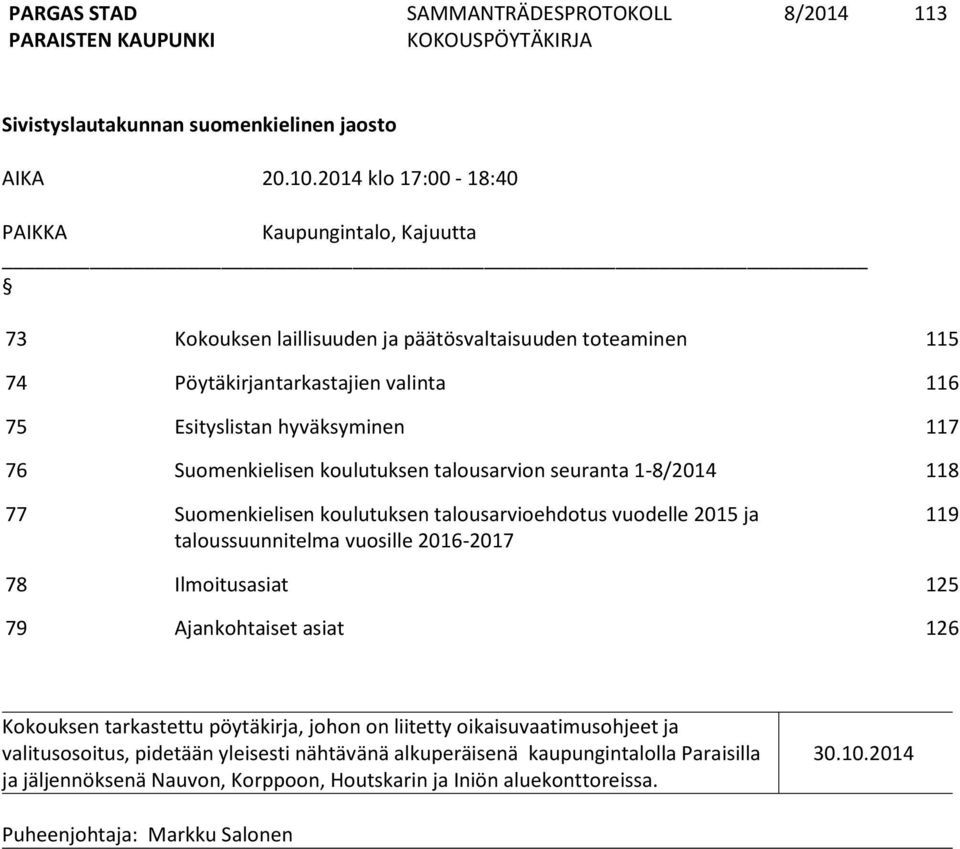 hyväksyminen 117 76 Suomenkielisen koulutuksen talousarvion seuranta 1-8/2014 118 77 Suomenkielisen koulutuksen talousarvioehdotus vuodelle 2015 ja taloussuunnitelma vuosille