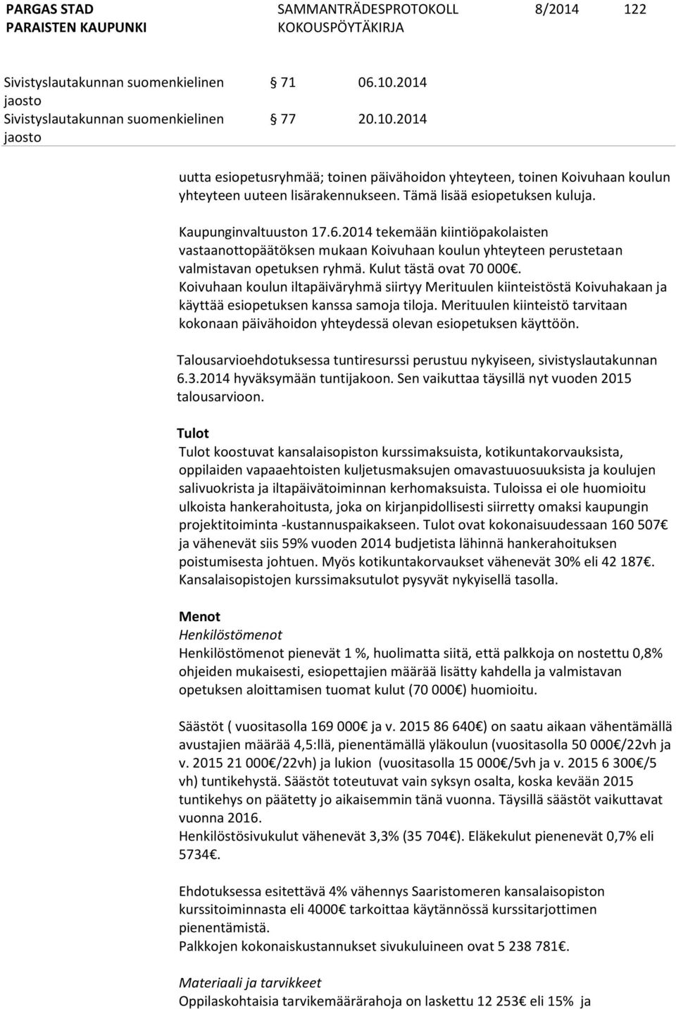 Koivuhaan koulun iltapäiväryhmä siirtyy Merituulen kiinteistöstä Koivuhakaan ja käyttää esiopetuksen kanssa samoja tiloja.