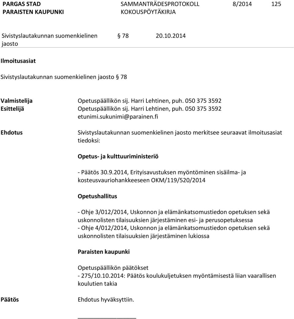 2014, Erityisavustuksen myöntöminen sisäilma- ja kosteusvauriohankkeeseen OKM/119/520/2014 Opetushallitus - Ohje 3/012/2014, Uskonnon ja elämänkatsomustiedon opetuksen sekä uskonnolisten