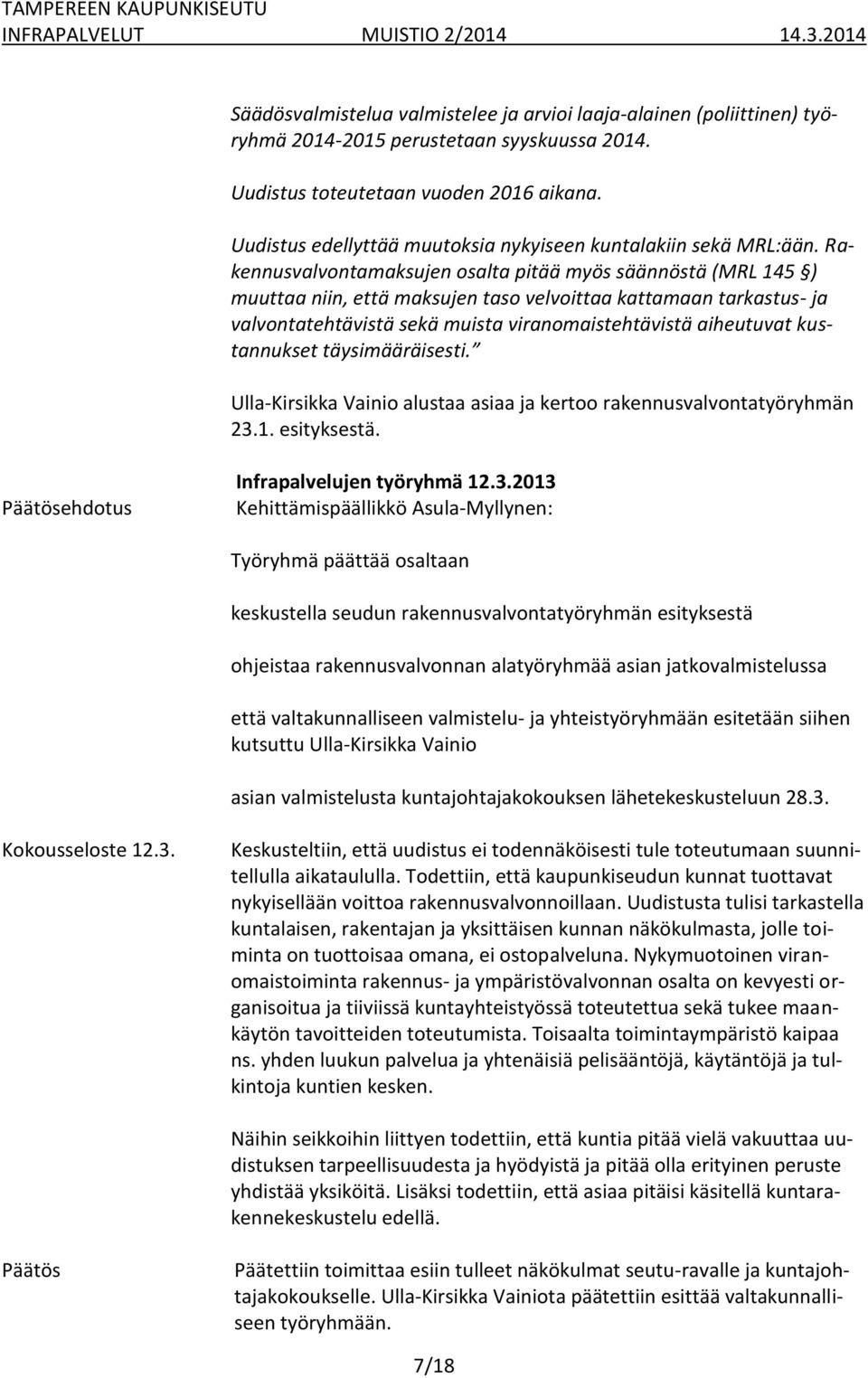 Rakennusvalvontamaksujen osalta pitää myös säännöstä (MRL 145 ) muuttaa niin, että maksujen taso velvoittaa kattamaan tarkastus- ja valvontatehtävistä sekä muista viranomaistehtävistä aiheutuvat